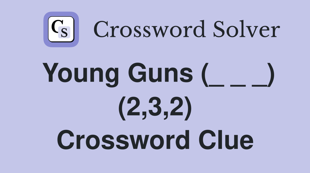 Young Guns (_ _ _) (2,3,2) Crossword Clue Answers Crossword Solver